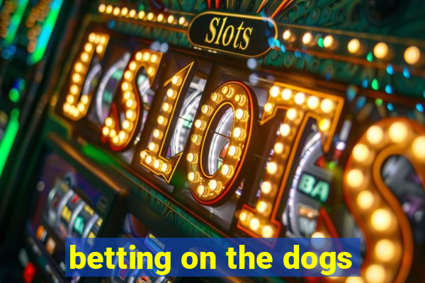 betting on the dogs