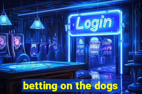 betting on the dogs