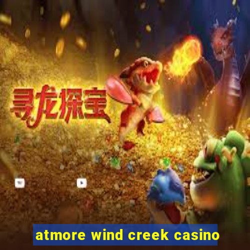 atmore wind creek casino