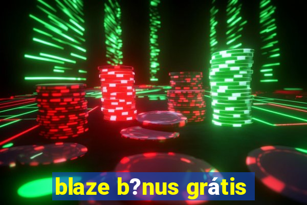 blaze b?nus grátis