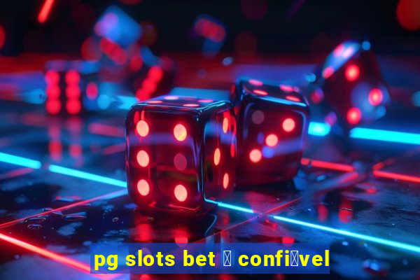 pg slots bet 茅 confi谩vel