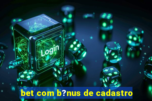 bet com b?nus de cadastro