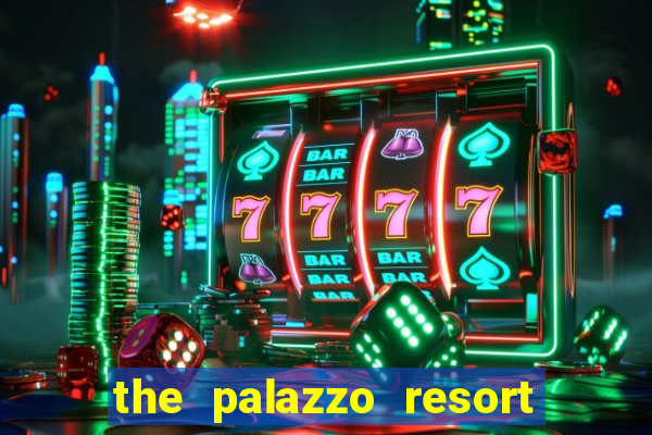 the palazzo resort hotel casino las vegas