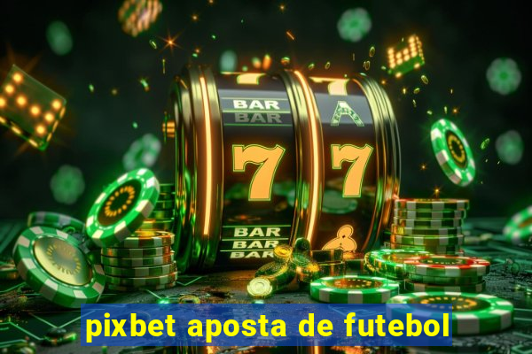 pixbet aposta de futebol