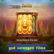 god serengeti filme completo dublado online