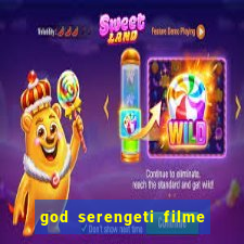 god serengeti filme completo dublado online