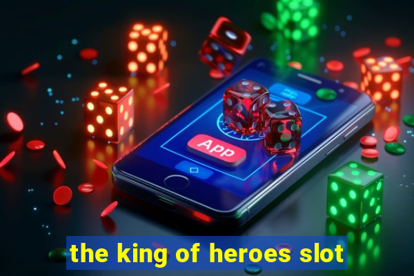 the king of heroes slot