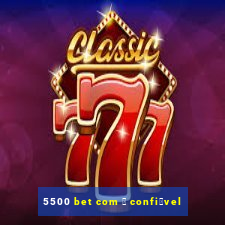 5500 bet com 茅 confi谩vel