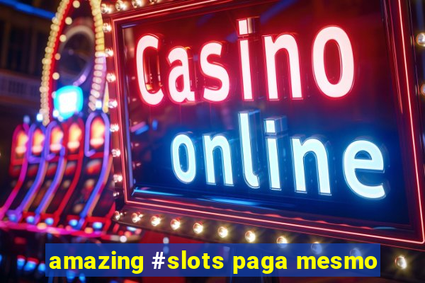 amazing #slots paga mesmo