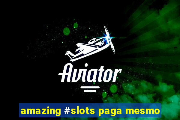 amazing #slots paga mesmo