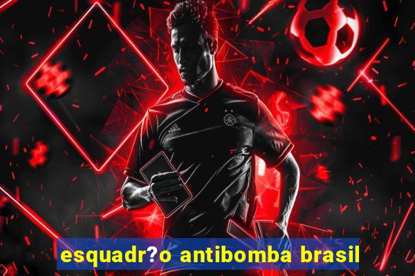 esquadr?o antibomba brasil