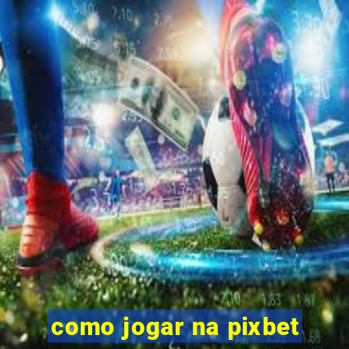 como jogar na pixbet