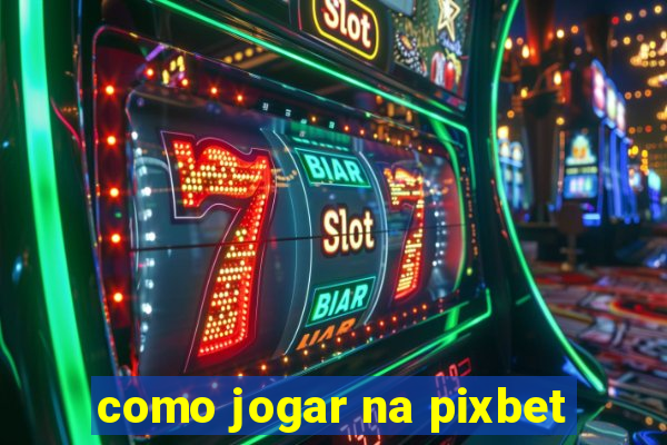 como jogar na pixbet