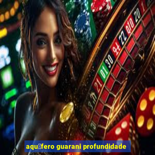 aqu铆fero guarani profundidade