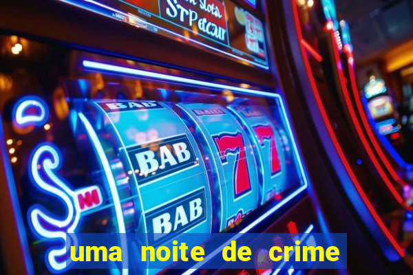 uma noite de crime dublado drive