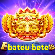 bateu bete