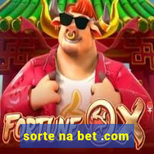 sorte na bet .com