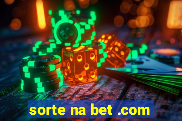 sorte na bet .com