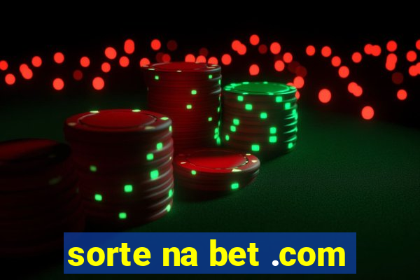 sorte na bet .com