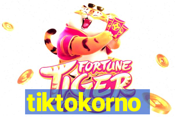 tiktokorno