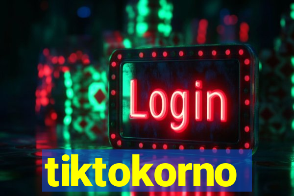 tiktokorno