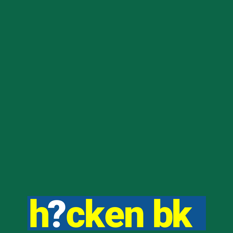 h?cken bk