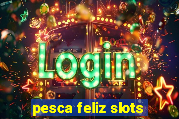 pesca feliz slots