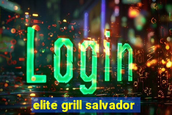 elite grill salvador