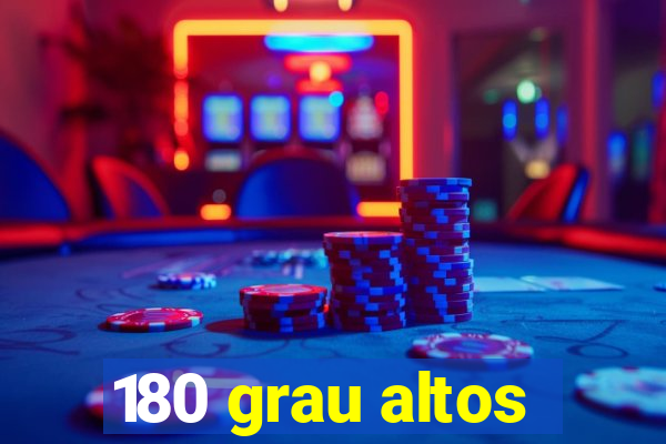 180 grau altos