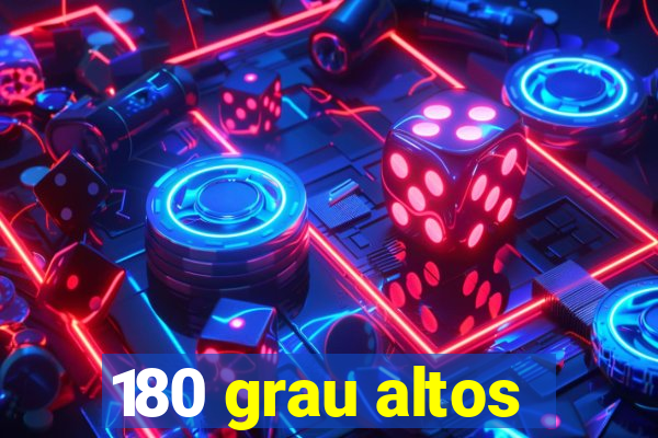 180 grau altos