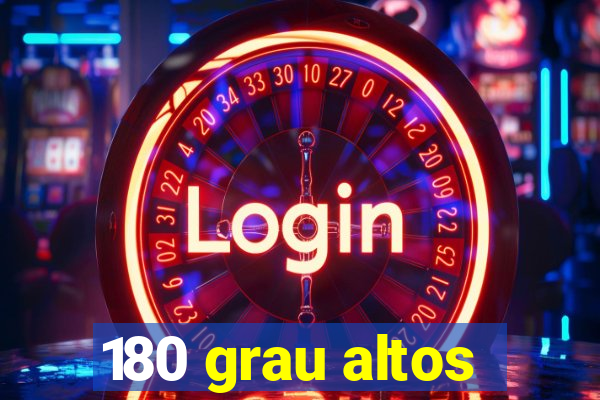 180 grau altos