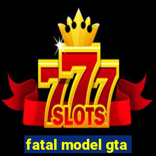 fatal model gta