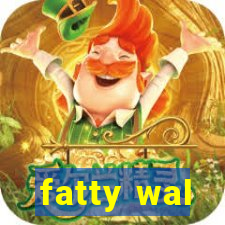 fatty wal