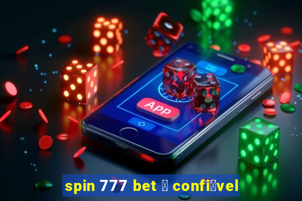 spin 777 bet 茅 confi谩vel