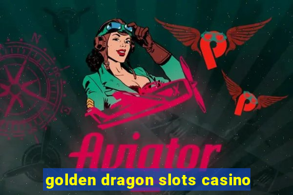 golden dragon slots casino