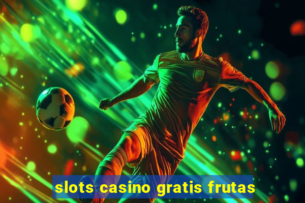 slots casino gratis frutas