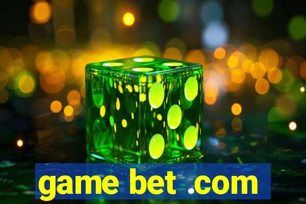 game bet .com