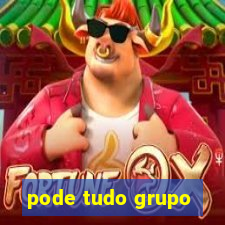 pode tudo grupo