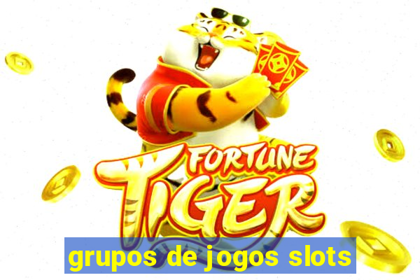 grupos de jogos slots