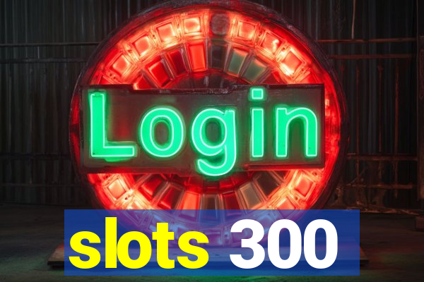 slots 300