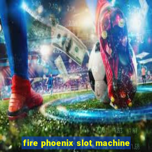 fire phoenix slot machine