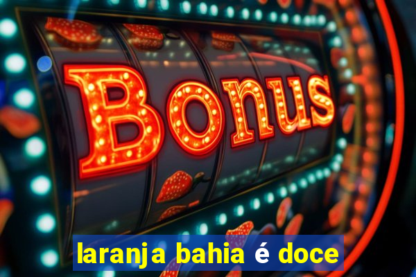 laranja bahia é doce