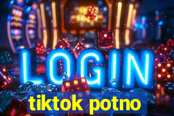 tiktok potno