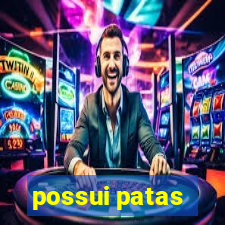 possui patas