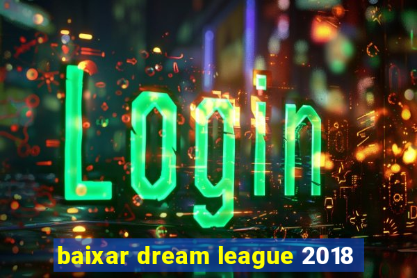 baixar dream league 2018