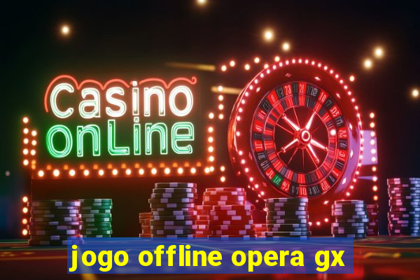 jogo offline opera gx