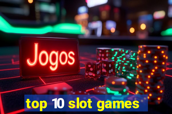 top 10 slot games