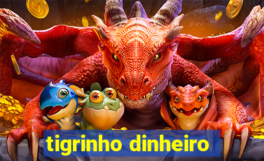 tigrinho dinheiro