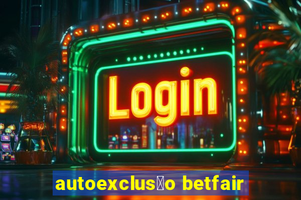 autoexclus茫o betfair