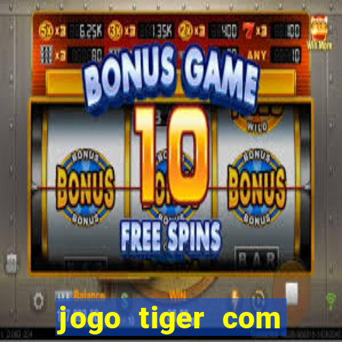 jogo tiger com bonus de cadastro